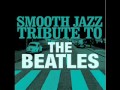Come Together-The Beatles Smooth Jazz Tribute ...