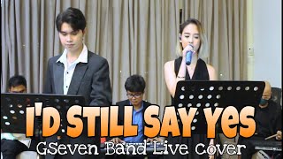 I&#39;d Still Say Yes - Live Cover | GSeven Band ~ Eufritz Santos