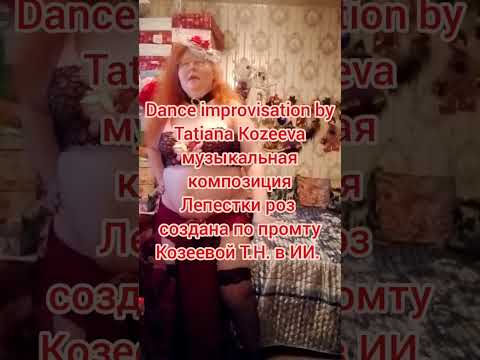 Dance improvisation by Tatiana Kozeeva музыка Лепестки роз создана по промту Козеевой Т.Н. в ИИ.