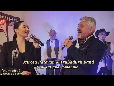 Mircea Patovan & Trubadurii Band feat: Tatiana Romaniuc  - N-am uitat (cover: Tu T`en Vas) - Nou!!!