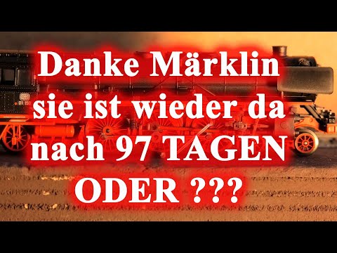 Danke Märklin, sie ist wieder da nach 97 Tagen ODER ???