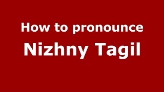 How to pronounce Nizhny Tagil