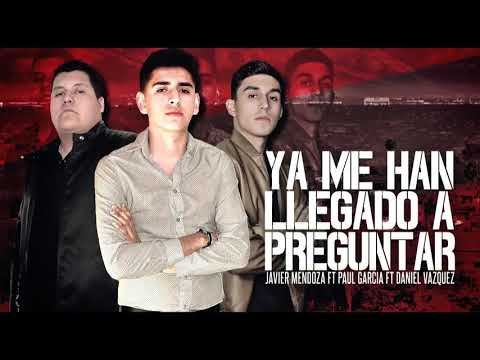 Ya Me Han Llegado A Preguntar - Javier Mendoza ft Daniel Vazquez ft Paul Garcia