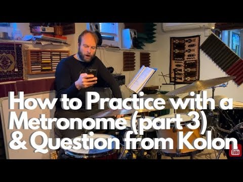 How to Practice with a metronome (part 3) and question from Kolon
