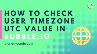 How to Check User Timezone UTC Value In Bubble.io thumbnail