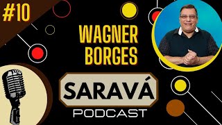 Saravá Podcast - #10 - WAGNER BORGES @WagnerBorges
