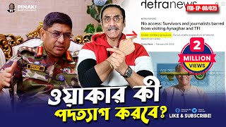 জেনারেল ওয়াকার উজ জামান কী পদত্যাগ করবে ? Pinaki Bhattacharya || The Untold