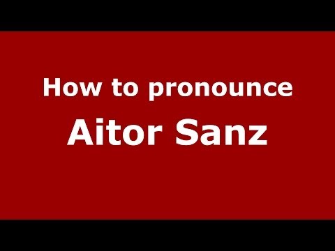 How to pronounce Aitor Sanz (Spanish/Spain) - PronounceNames.com