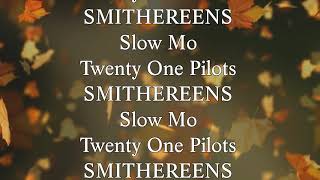SMITHEREENS (Twenty One Pilots - Slow Mo)