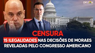 15 ilegalidades nas decisões de Moraes reveladas pelo Congresso americano | Análise Deltan Dallagnol