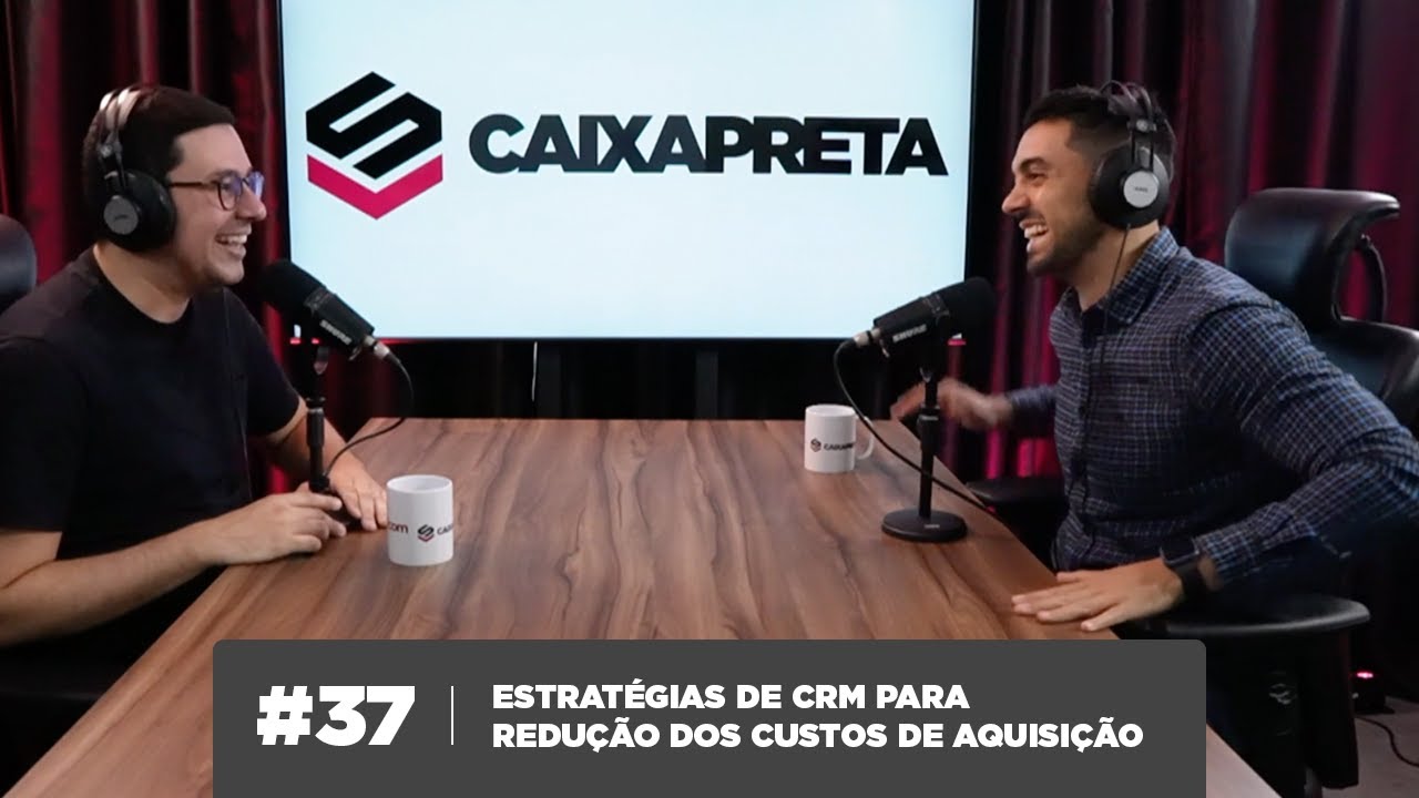 #37 - Caixa Preta - Estratégias de CRM para redução dos custos de aquisição
