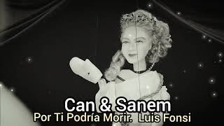 Can &amp; Sanem ( Por Ti Podría Morir. Luis Fonsi )