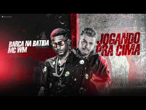 JOGANDO PRA CIMA - BARCA NA BATIDA, MC WM