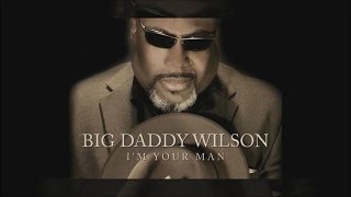 Video thumbnail of "Big Daddy Wilson - I'm your man (SR)"