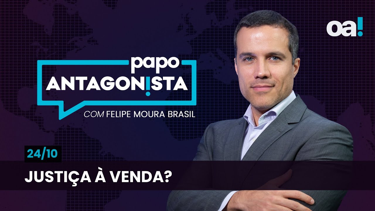 Justiça à venda? | Papo Antagonista com Felipe Moura Brasil - 24/10