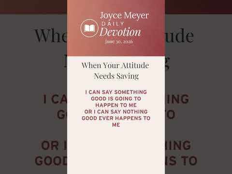 When Your Attitude Needs Saving | Daily Devotion from Joyce Meyer