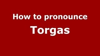 How to pronounce Torgas