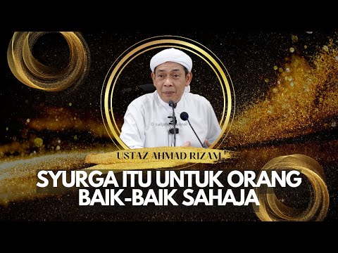 USTAZ AHMAD RIZAM - SYURGA TU TEMPAT UNTUK ORANG BAIK BAIK SAJA MAKA BERUSAHALAH JADI ORANG BAIK