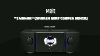Melt ''I Wanna'' ( Smokin Bert Cooper Remix )