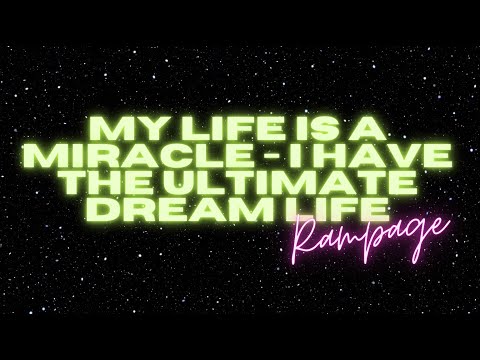 MY LIFE IS A MIRACLE – I HAVE THE ULTIMATE DREAM LIFE (RAMPAGE)