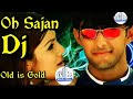 O Sajan O Sajan Dj Remix Song Best Of Old Is Gold Dj 2018 YouTube Mpeg4