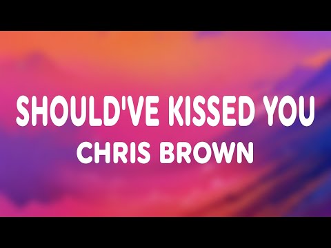 Chris Brown - Should’ve Kissed You (Lyrics)
