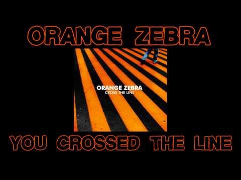 Orange Zebra - You Crossed The Line