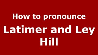 How to pronounce Latimer And Ley Hill