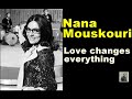 Love changes everything -- Nana Mouskouri