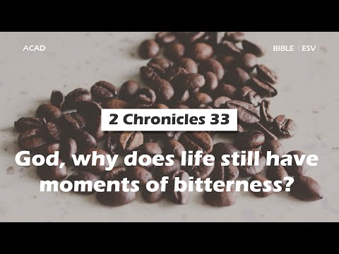 【2 Chronicles 33 】 God, why does life still have moments of bitterness? ｜ACAD Bible Reading