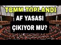 MECLİS TOPLANDI AF YASASI GEÇTİ Mİ?!