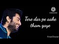 Tere Dar Pe Aake Tham Gaye Song Lyrics Arijit Singh Antana Mitra