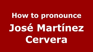 How to pronounce José Martínez Cervera