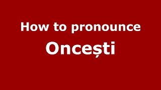 How to pronounce Oncești