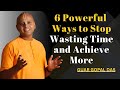6 Powerful Ways To Stop Wasting Time And Achieve More Guar Gopal Das
