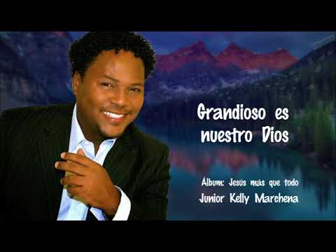 Grandioso es nuestro Dios - Junior Kelly Marchena
