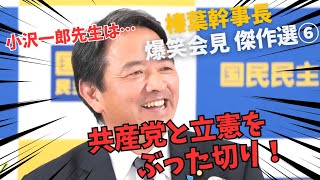 【爆笑トーク】榛葉幹事長会見傑作選⑥ 共産党と立憲をぶった切る！