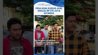 Motif Pria Asal Kudus Nekat Jual Ginjal seharga Rp 175 Juta ke India: Demi Biaya Berobat Saudara
