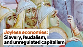 Joyless economies: Unregulated capitalism, slavery, and feudalism | Yanis Varoufakis