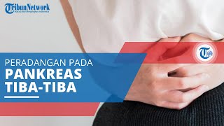 Pankreatitis Akut, Kondisi Peradangan pada Pankreas yang Terjadi secara Tiba-tiba