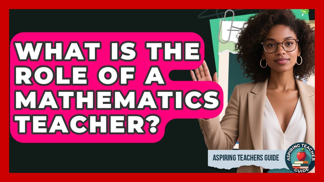 What Is The Role Of A Mathematics Teacher? - Aspiring Teacher Guide