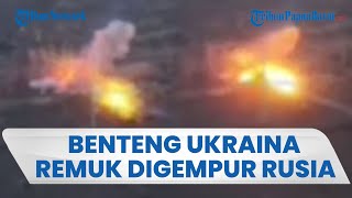 Serangan Dahsyat Rusia Hancurkan Benteng Pertahanan Ukraina, Meledak Dahsyat hingga Diselimuti Asap