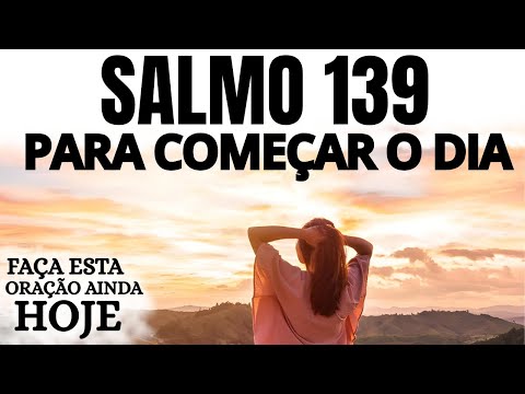 SALMO 139 PARA COMEÇAR O DIA | ORAÇÃO DA MANHÃ PODEROSA