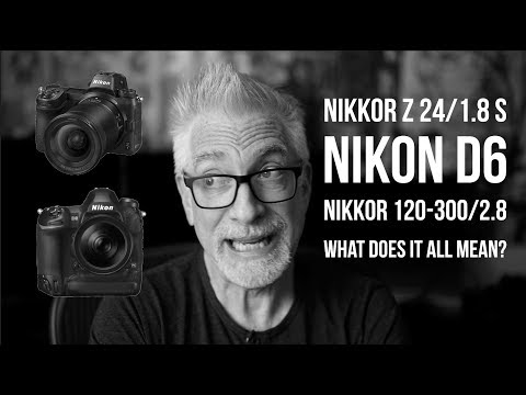 Nikkor Z 24/1.8, Nikon D6, 120-300/2.8 - What Does It All Mean?