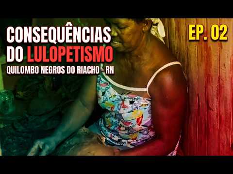 CONSEQUÊNCIAS DO LULOPETISMO EP.2 - Moradores expõe sobre Lula no QUILOMBO NEGROS DO RIACHO - RN