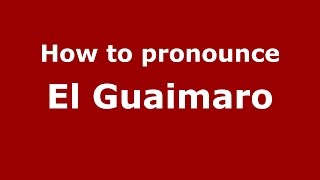 How to pronounce El Guaimaro