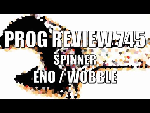 Prog Review 745 - Spinner - Eno & Wobble