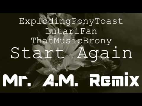 ExplodingPonyToast, LutariFan & ThatMusicBrony - Start Again (Mr. A.M. Remix)