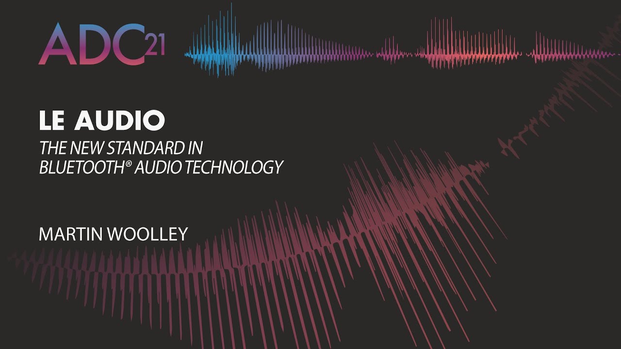LE Audio - The New Standard in Bluetooth® Audio Technology - Martin Woolley - ADC21