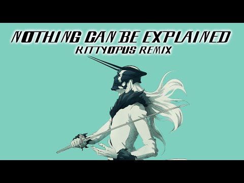 Nothing Can Be Explained (Kittyopus Remix) | BLEACH